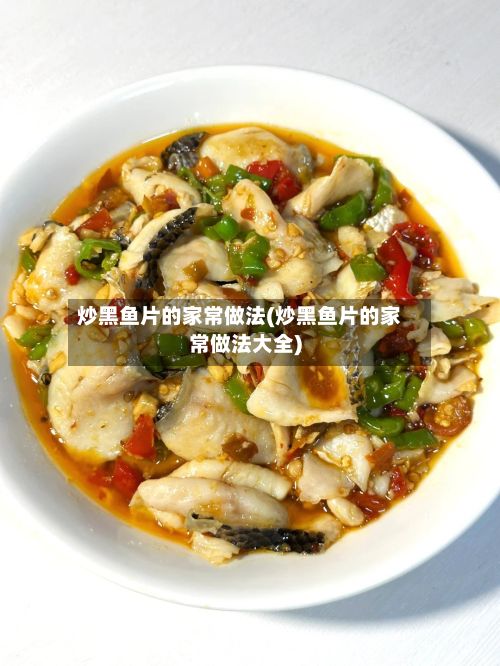 炒黑鱼片的家常做法(炒黑鱼片的家常做法大全)-第3张图片
