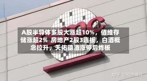 A股半导体多股大涨超10%	，佰维存储涨超2%  房地产2股3连板，白酒概念拉升，天佑德酒涨停后炸板-第3张图片