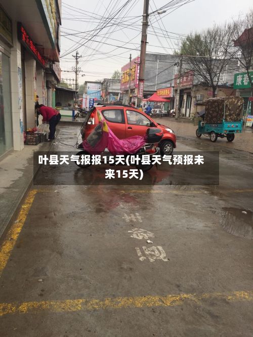 叶县天气报报15天(叶县天气预报未来15天)-第2张图片