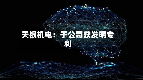 天银机电:子公司获发明专利