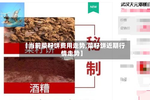 【当前菜籽饼费用走势,菜籽饼近期行情走势】-第3张图片