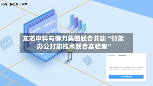 龙芯中科与得力集团联合共建“智能办公打印技术联合实验室”-第2张图片