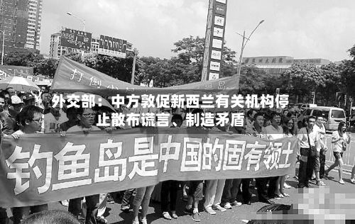 外交部：中方敦促新西兰有关机构停止散布谎言	、制造矛盾-第3张图片