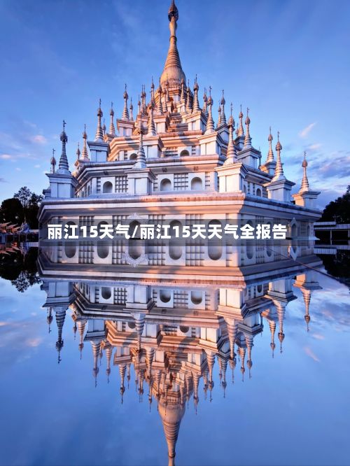 丽江15天气/丽江15天天气全报告-第3张图片