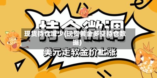 现货持仓减少(现货黄金多空持仓数据)-第2张图片