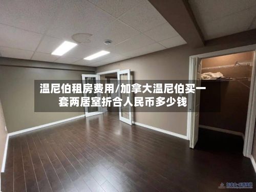 温尼伯租房费用/加拿大温尼伯买一套两居室折合人民币多少钱