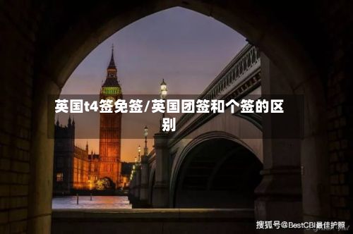 英国t4签免签/英国团签和个签的区别