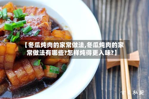 【冬瓜炖肉的家常做法,冬瓜炖肉的家常做法有哪些?怎样炖得更入味?】-第2张图片
