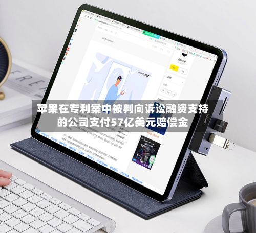 苹果在专利案中被判向诉讼融资支持的公司支付57亿美元赔偿金-第2张图片