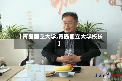 【青岛国立大学,青岛国立大学校长】-第2张图片