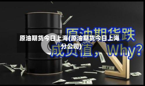 原油期货今日上海(原油期货今日上海分公司)-第3张图片