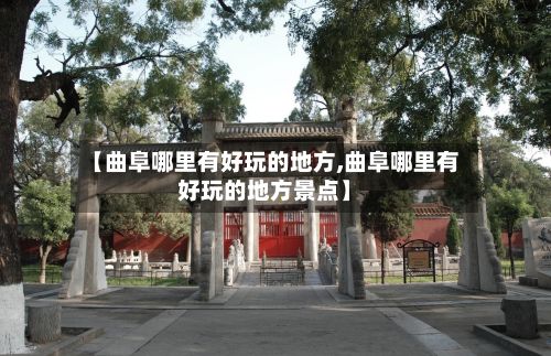 【曲阜哪里有好玩的地方,曲阜哪里有好玩的地方景点】