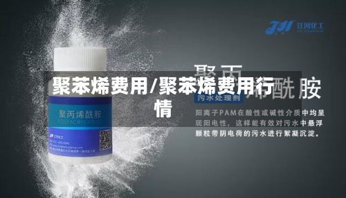 聚苯烯费用/聚苯烯费用行情-第2张图片