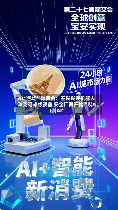 AI“包场”数贸会：王兴兴谈机器人攻克毫米级误差 安全厂商开始“以AI制AI	”-第3张图片