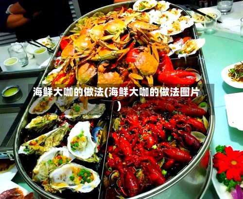 海鲜大咖的做法(海鲜大咖的做法图片)-第2张图片