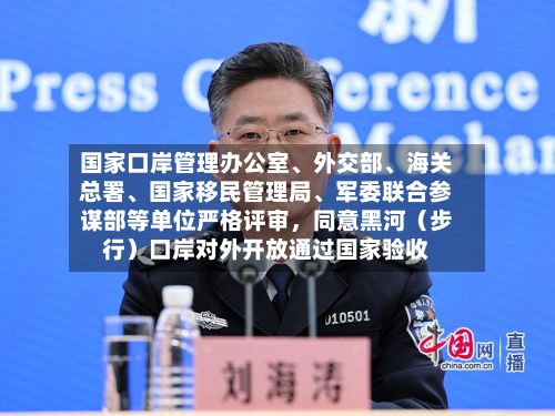 国家口岸管理办公室	、外交部、海关总署、国家移民管理局	、军委联合参谋部等单位严格评审	，同意黑河（步行）口岸对外开放通过国家验收-第2张图片