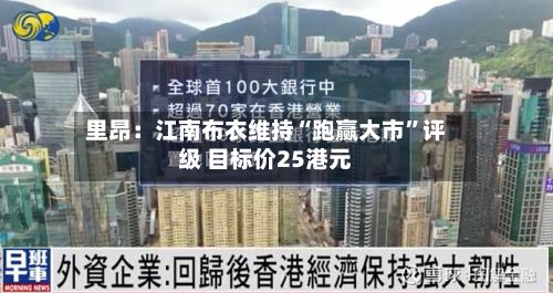里昂：江南布衣维持“跑赢大市	”评级 目标价25港元-第2张图片