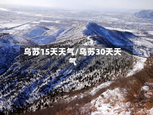 乌苏15天天气/乌苏30天天气