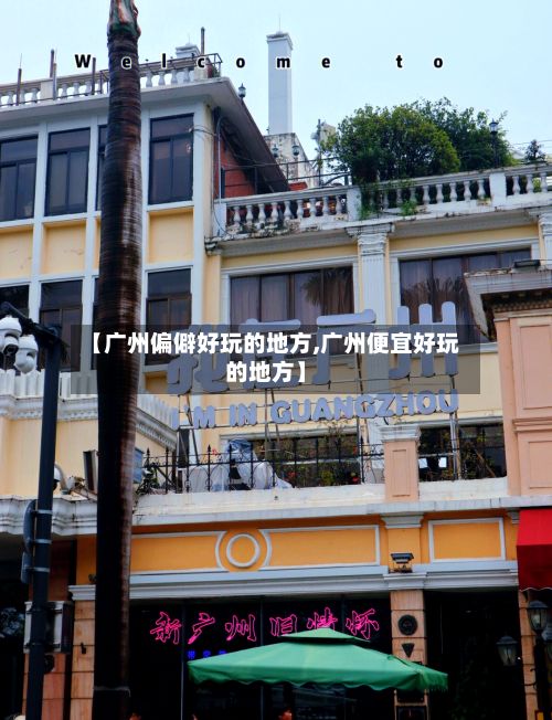 【广州偏僻好玩的地方,广州便宜好玩的地方】