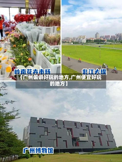 【广州偏僻好玩的地方,广州便宜好玩的地方】-第2张图片