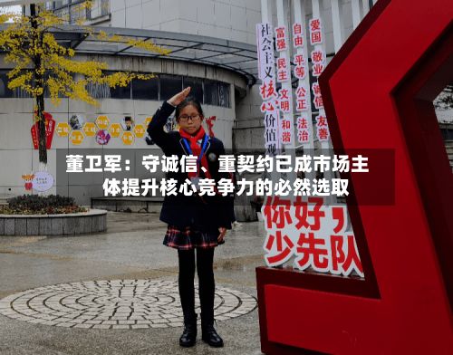 董卫军：守诚信	、重契约已成市场主体提升核心竞争力的必然选取-第2张图片