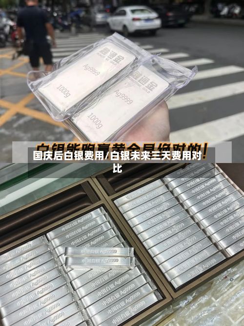 国庆后白银费用/白银未来三天费用对比-第2张图片
