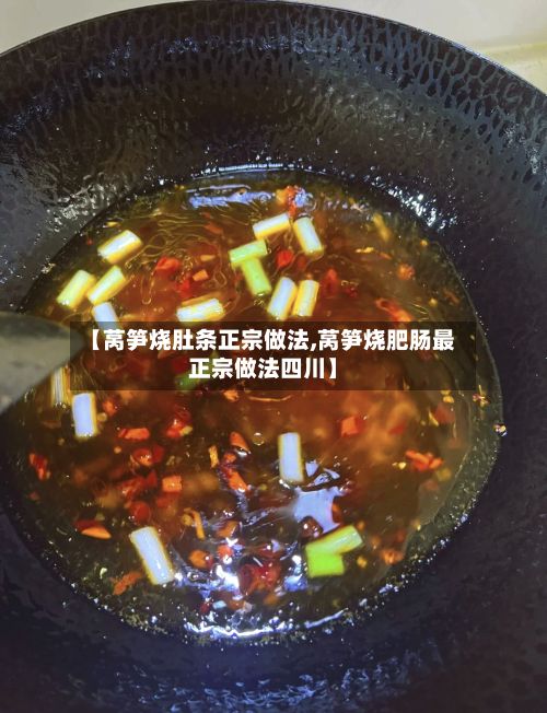 【莴笋烧肚条正宗做法,莴笋烧肥肠最正宗做法四川】