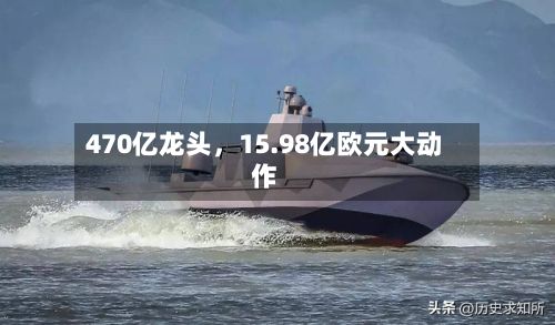 470亿龙头，15.98亿欧元大动作