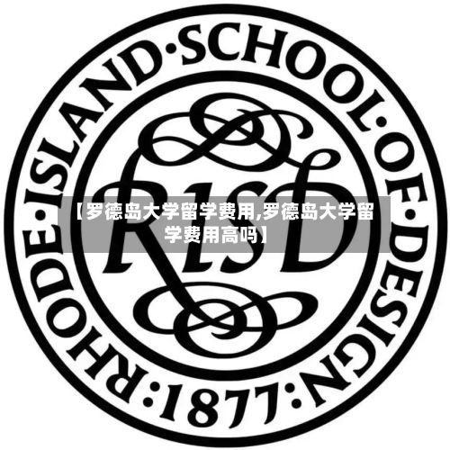 【罗德岛大学留学费用,罗德岛大学留学费用高吗】