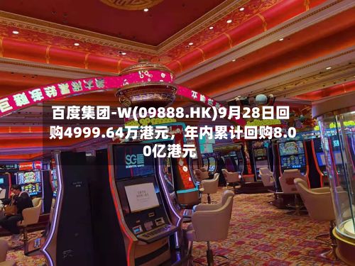 百度集团-W(09888.HK)9月28日回购4999.64万港元	，年内累计回购8.00亿港元-第3张图片