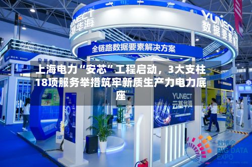 上海电力“安芯	”工程启动，3大支柱18项服务举措筑牢新质生产力电力底座-第2张图片