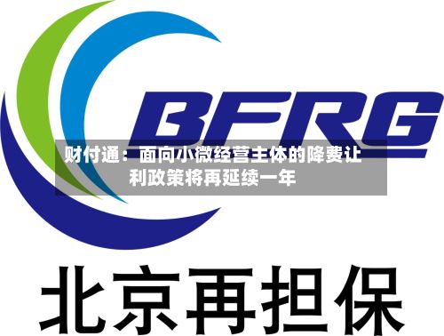 财付通：面向小微经营主体的降费让利政策将再延续一年