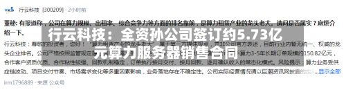 行云科技：全资孙公司签订约5.73亿元算力服务器销售合同