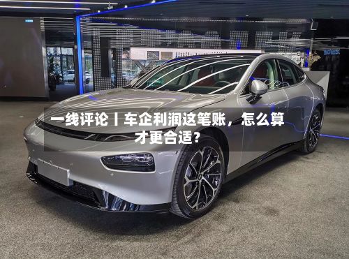一线评论丨车企利润这笔账，怎么算才更合适？-第3张图片