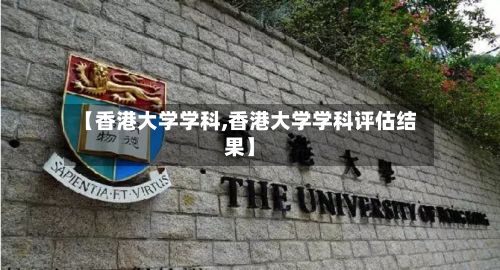 【香港大学学科,香港大学学科评估结果】-第3张图片