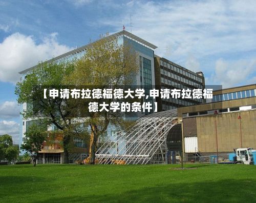 【申请布拉德福德大学,申请布拉德福德大学的条件】-第3张图片