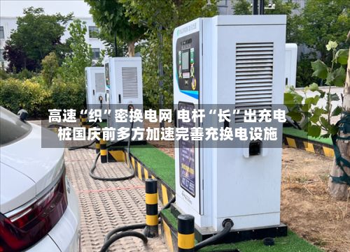 高速“织	”密换电网 电杆“长”出充电桩国庆前多方加速完善充换电设施-第2张图片