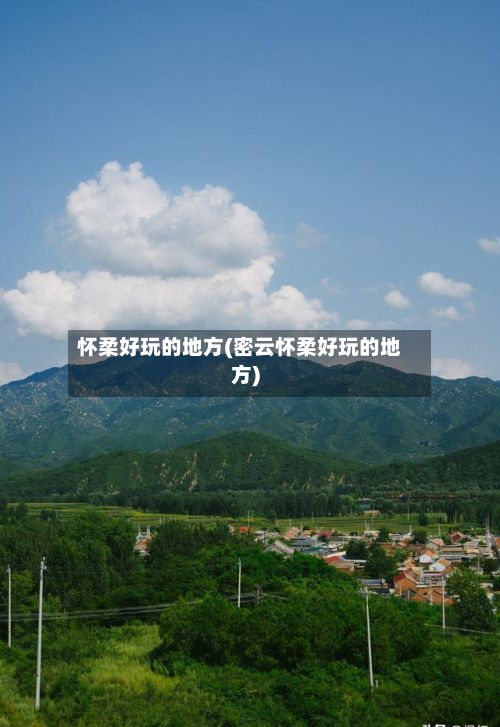 怀柔好玩的地方(密云怀柔好玩的地方)