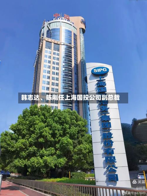 韩志达、陈刚任上海国投公司副总裁-第2张图片