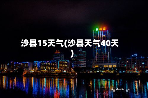 沙县15天气(沙县天气40天)-第2张图片