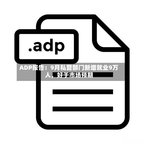 ADP报告：9月私营部门新增就业9万人，好于市场预期-第2张图片