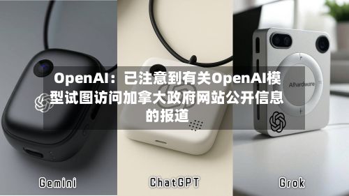 OpenAI：已注意到有关OpenAI模型试图访问加拿大政府网站公开信息的报道-第2张图片