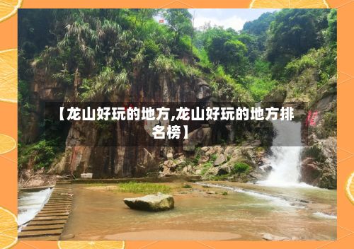 【龙山好玩的地方,龙山好玩的地方排名榜】