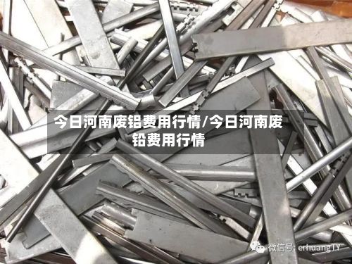 今日河南废铝费用行情/今日河南废铅费用行情