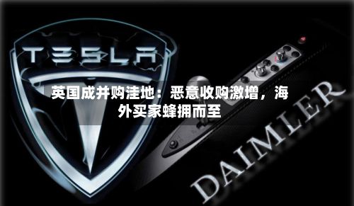 英国成并购洼地：恶意收购激增	，海外买家蜂拥而至-第2张图片