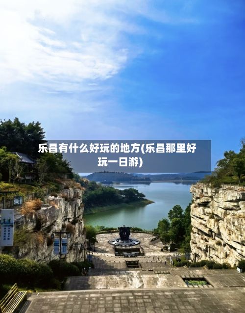 乐昌有什么好玩的地方(乐昌那里好玩一日游)