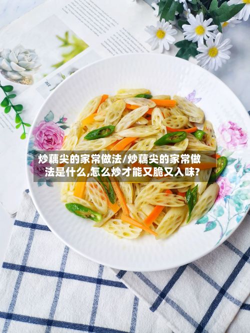 炒藕尖的家常做法/炒藕尖的家常做法是什么,怎么炒才能又脆又入味?