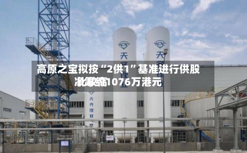 高原之宝拟按“2供1	”基准进行供股 比较高净筹约1076万港元-第1张图片