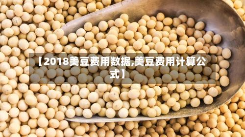 【2018美豆费用数据,美豆费用计算公式】