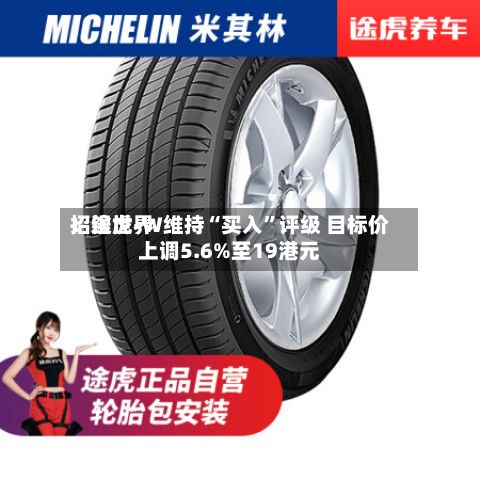 招银世界：途虎-W维持“买入	”评级 目标价上调5.6%至19港元-第2张图片